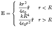 $\displaystyle \v{E} = \left\{ \begin{array}{ll} \dfrac{kr^2}{4\epsilon_0 }\v{\hat{r}} & r<R \ \dfrac{kR^4}{4\epsilon_0 r^2}\v{\hat{r}} & r>R \end{array} \right.$