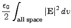 $\displaystyle \frac{\epsilon_0 }{2}\int_{\textrm{all space}} \vert\v{E}\vert^2  dv$