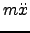 $\displaystyle m \ddot{x}$