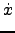 $\displaystyle \dot{x}$
