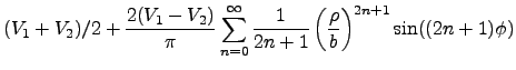 $\displaystyle (V_1+V_2)/2 + \frac{2(V_1-V_2)}{\pi}
\sum_{n=0}^\infty \frac{1}{2n+1} \left(\frac{\rho}{b}\right)^{2n+1}
\sin((2n+1)\phi)$