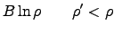 $\displaystyle B\ln\rho \quad\quad \rho' < \rho$