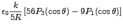 $\displaystyle \epsilon_0 \frac{k}{5R}\left[ 56 P_3(\cos\theta)
- 9 P_1(\cos\theta) \right]$