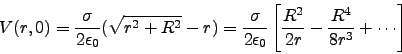 \begin{displaymath}
V(r,0)= \frac{\sigma}{2\epsilon_0}(\sqrt{r^2+R^2}-r)
=\fr...
..._0} \left[
\frac{R^2}{2r} - \frac{R^4}{8r^3}+\cdots
\right]
\end{displaymath}