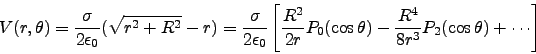 \begin{displaymath}
V(r,\theta)= \frac{\sigma}{2\epsilon_0}(\sqrt{r^2+R^2}-r)
...
...\cos\theta) - \frac{R^4}{8r^3}P_2(\cos\theta)+\cdots
\right]
\end{displaymath}