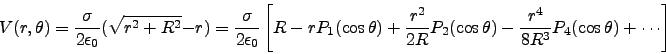 \begin{displaymath}
V(r,\theta)= \frac{\sigma}{2\epsilon_0}(\sqrt{r^2+R^2}-r)
...
...os\theta)
- \frac{r^4}{8R^3}P_4(\cos\theta)+\cdots
\right]
\end{displaymath}