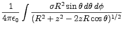 $\displaystyle \frac{1}{4\pi\epsilon_0}\int\frac{\sigma R^2\sin\theta\,d\theta\,d\phi}
{(R^2+z^2-2zR\cos\theta)^{1/2}}$